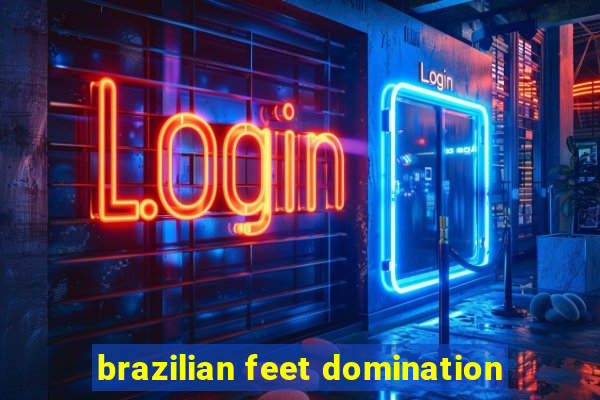 brazilian feet domination